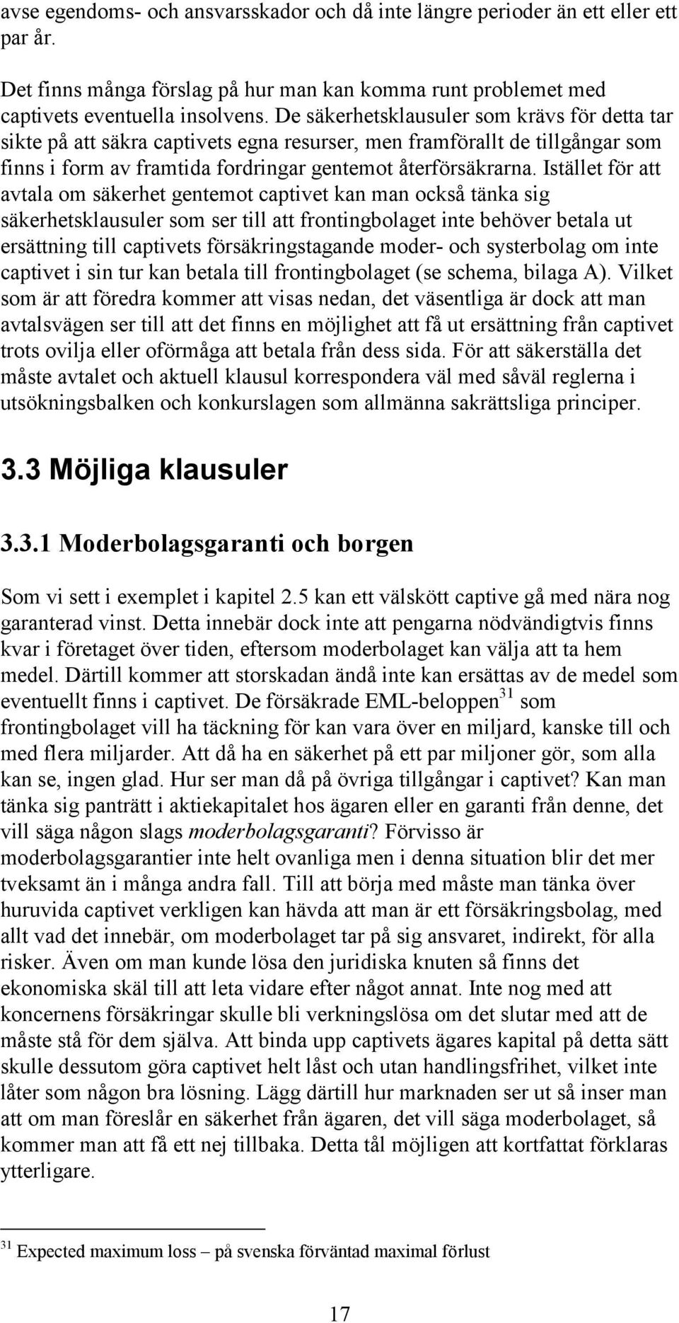 Istället för att avtala om säkerhet gentemot captivet kan man också tänka sig säkerhetsklausuler som ser till att frontingbolaget inte behöver betala ut ersättning till captivets försäkringstagande