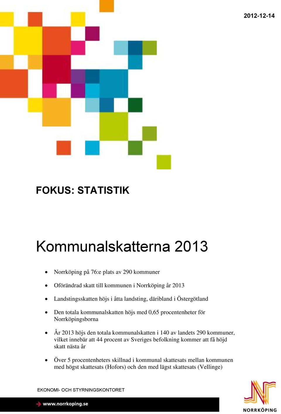 höjs den totala kommunalskatten i 140 av landets 290 kommuner, vilket innebär att 44 procent av Sveriges befolkning kommer att få höjd skatt nästa år