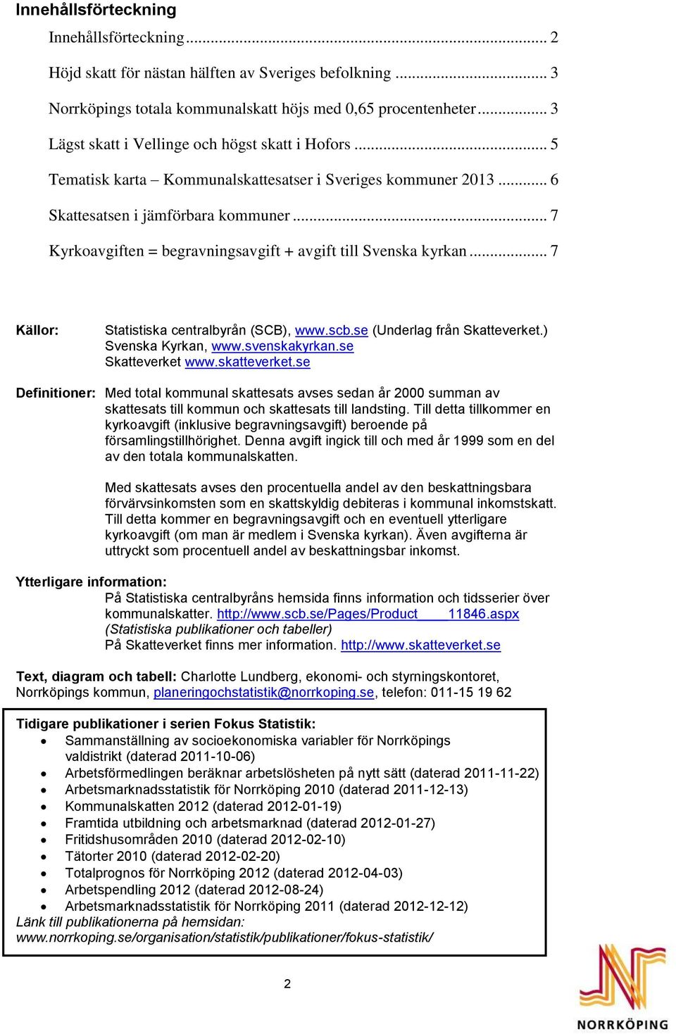 .. 7 Kyrkoavgiften = begravningsavgift + avgift till Svenska kyrkan... 7 Källor: Statistiska centralbyrån (SCB), www.scb.se (Underlag från Skatteverket.) Svenska Kyrkan, www.svenskakyrkan.