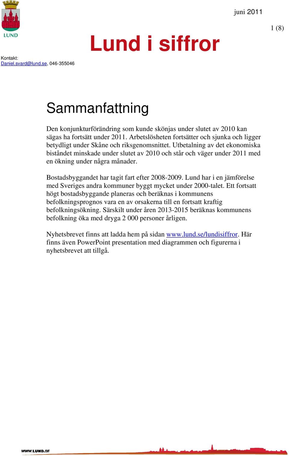 Utbetalning av det ekonomiska biståndet minskade under slutet av 21 och står och väger under 211 med en ökning under några månader. Bostadsbyggandet har tagit fart efter 28-29.