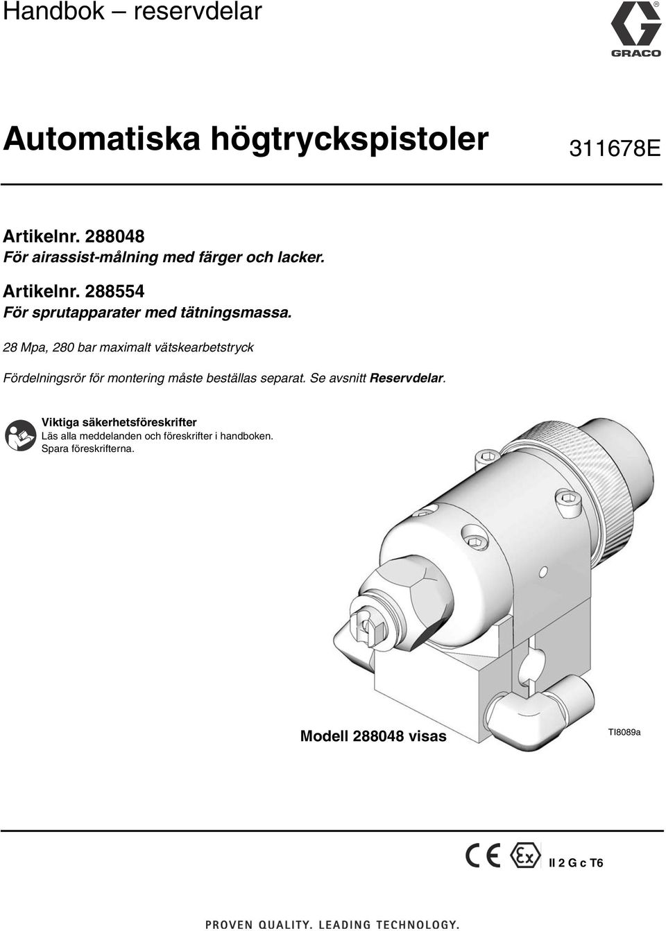 8 Mpa, 80 bar maximalt vätskearbetstryck Fördelningsrör för montering måste beställas separat.