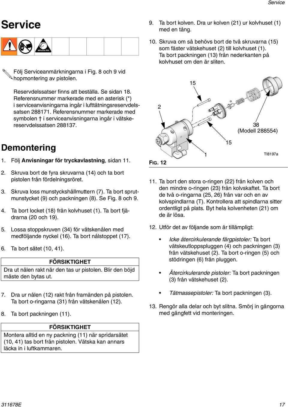 Referensnummer markerade med symbolen i serviceanvisningarna ingår i vätskereservdelssatsen 8817. Demontering 1. Följ Anvisningar för tryckavlastning, sidan 11.