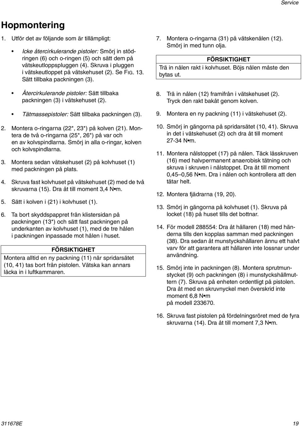 Tätmassepistoler: Sätt tillbaka packningen ().. Montera o-ringarna (*, *) på kolven (1). Montera de två o-ringarna (5*, 6*) på var och en av kolvspindlarna.