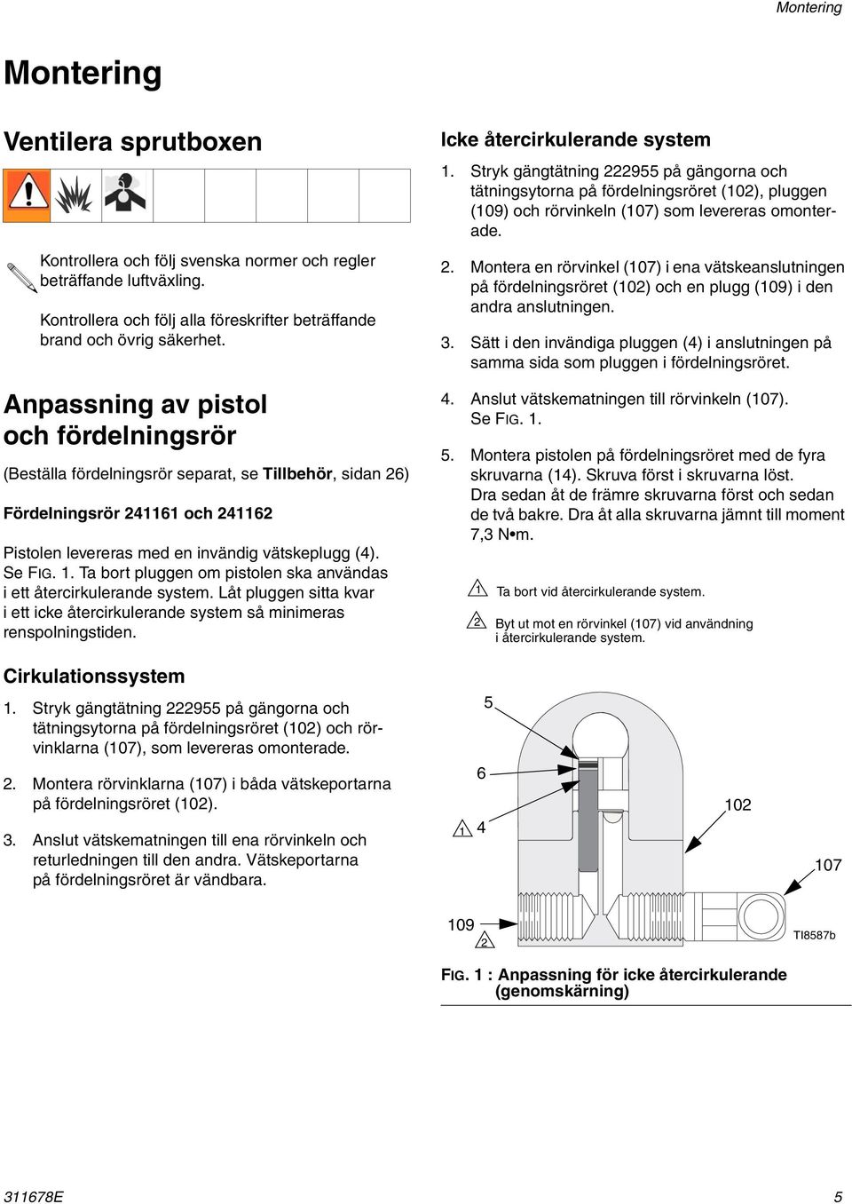 Ta bort pluggen om pistolen ska användas i ett återcirkulerande system. Låt pluggen sitta kvar i ett icke återcirkulerande system så minimeras renspolningstiden. Icke återcirkulerande system 1.