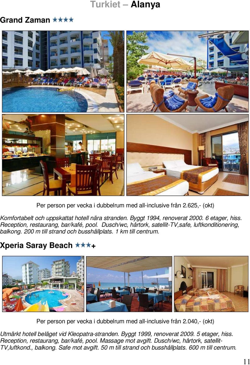 Xperia Saray Beach + Per person per vecka i dubbelrum med all-inclusive från 2.040,- (okt) Utmärkt hotell beläget vid Kleopatra-stranden. Byggt 1999, renoverat 2009.