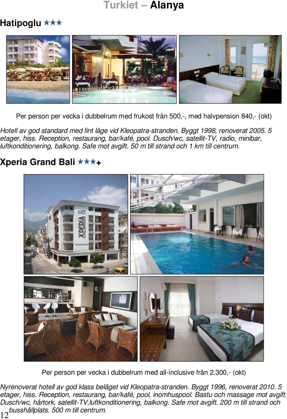 Xperia Grand Bali + 12 Per person per vecka i dubbelrum med all-inclusive från 2.300,- (okt) Nyrenoverat hotell av god klass beläget vid Kleopatra-stranden. Byggt 1996, renoverat 2010.