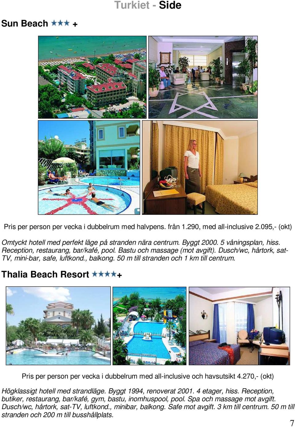 Thalia Beach Resort + Pris per person per vecka i dubbelrum med all-inclusive och havsutsikt 4.270,- (okt) Högklassigt hotell med strandläge. Byggt 1994, renoverat 2001. 4 etager, hiss.