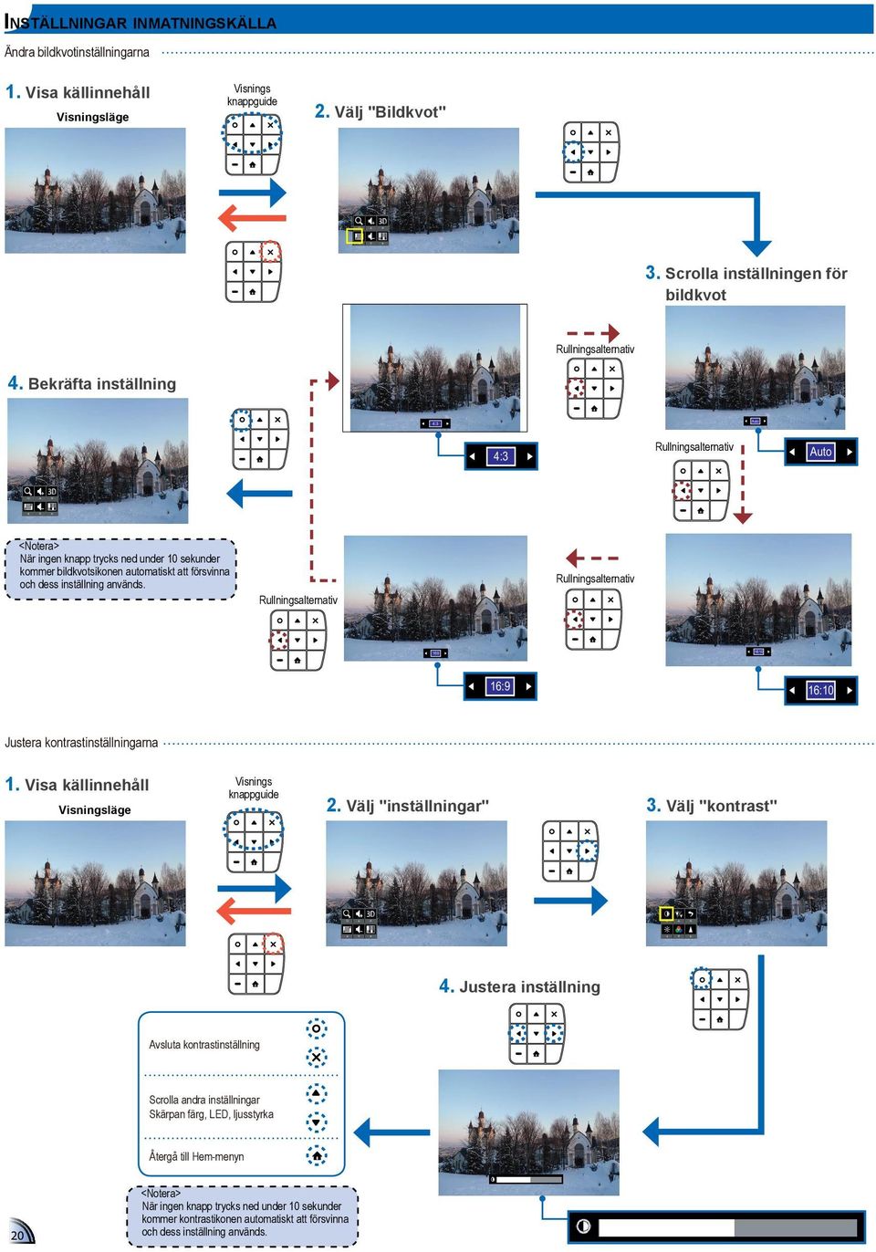 Rullningsalternativ Rullningsalternativ 16:9 16:10 16:9 16:10 Justera kontrastinställningarna 1. Visa källinnehåll Visningsläge Visnings knappguide 2. Välj "inställningar" 3. Välj "kontrast" 4.