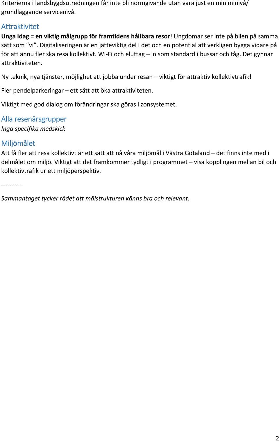 Wi Fi och eluttag in som standard i bussar och tåg. Det gynnar attraktiviteten. Ny teknik, nya tjänster, möjlighet att jobba under resan viktigt för attraktiv kollektivtrafik!