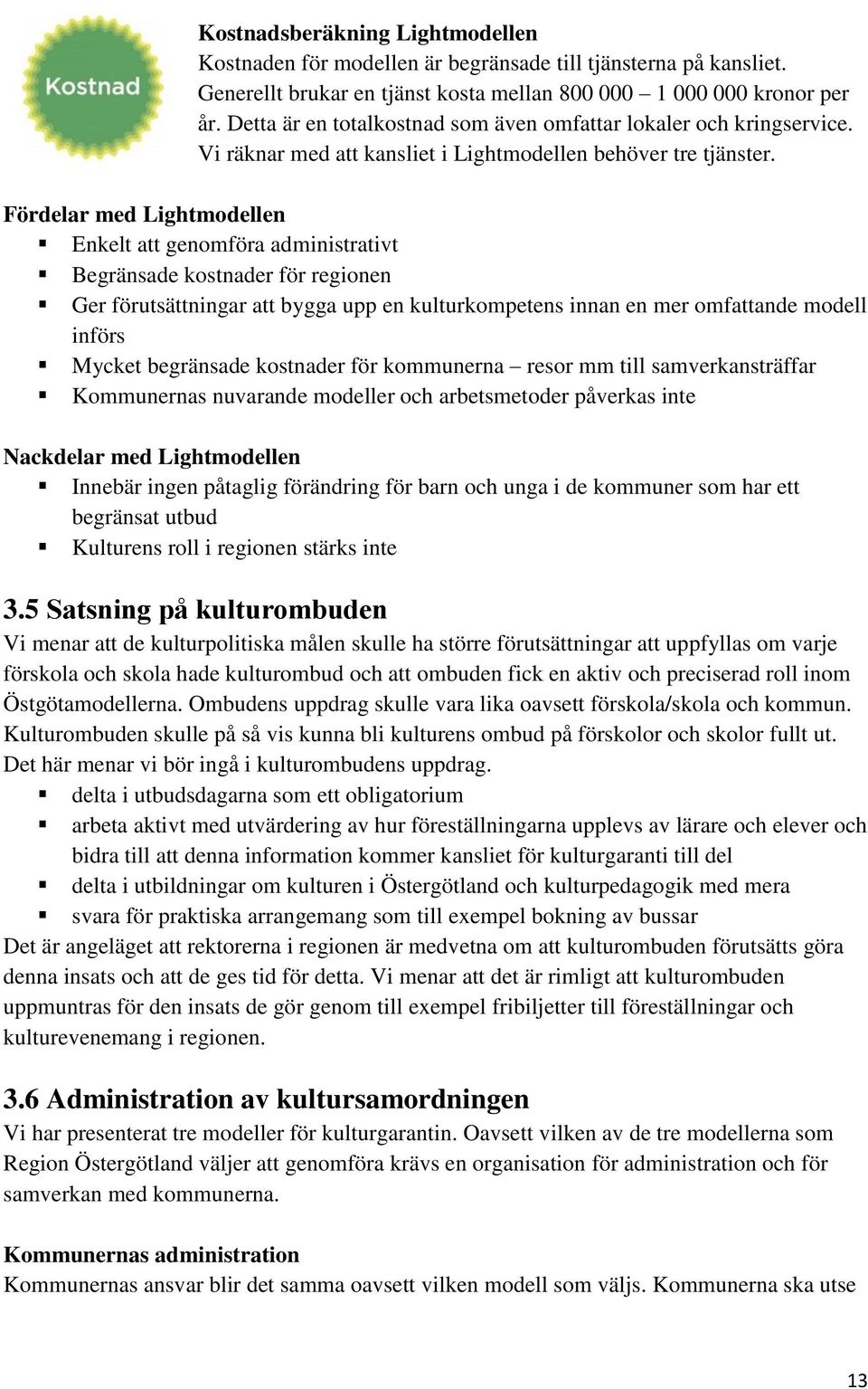 Fördelar med Lightmodellen Enkelt att genomföra administrativt Begränsade kostnader för regionen Ger förutsättningar att bygga upp en kulturkompetens innan en mer omfattande modell införs Mycket