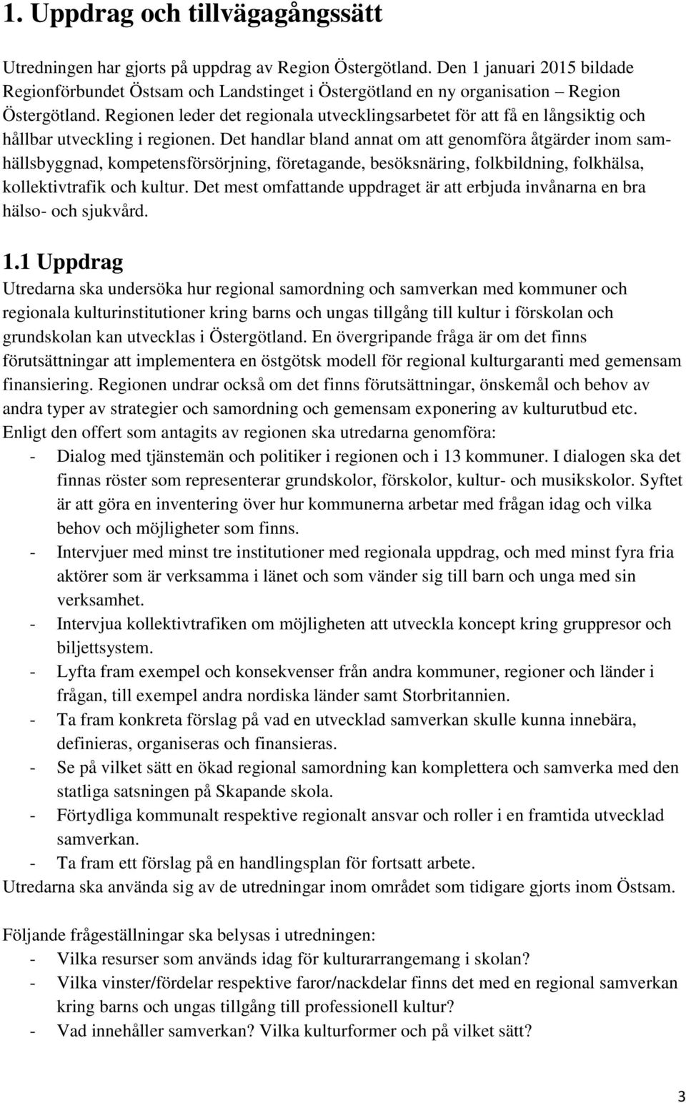 Regionen leder det regionala utvecklingsarbetet för att få en långsiktig och hållbar utveckling i regionen.