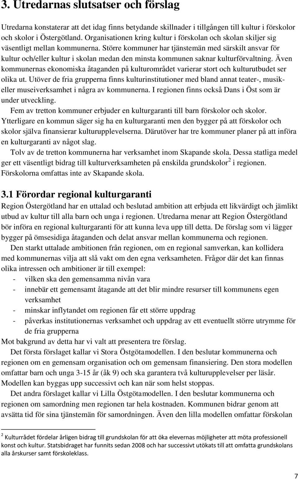 Större kommuner har tjänstemän med särskilt ansvar för kultur och/eller kultur i skolan medan den minsta kommunen saknar kulturförvaltning.