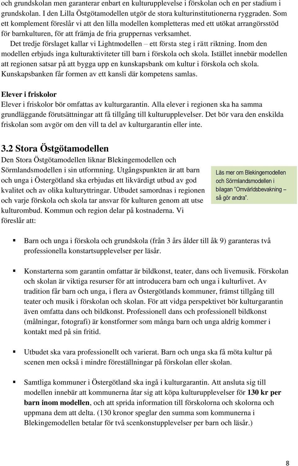 Det tredje förslaget kallar vi Lightmodellen ett första steg i rätt riktning. Inom den modellen erbjuds inga kulturaktiviteter till barn i förskola och skola.