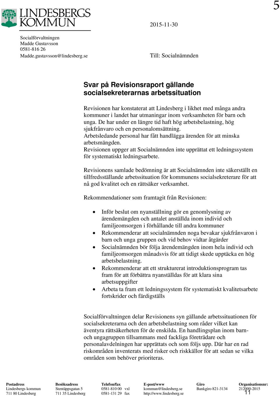 verksamheten för barn och unga. De har under en längre tid haft hög arbetsbelastning, hög sjukfrånvaro och en personalomsättning.