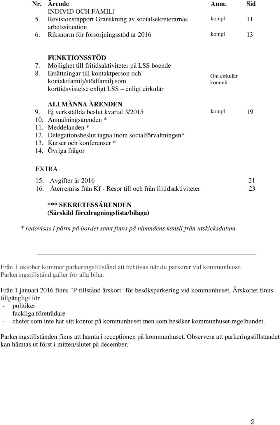 Ej verkställda beslut kvartal 3/2015 kompl 19 10. Anmälningsärenden * 11. Meddelanden * 12. Delegationsbeslut tagna inom socialförvaltningen* 13. Kurser och konferenser * 14. Övriga frågor EXTRA 15.