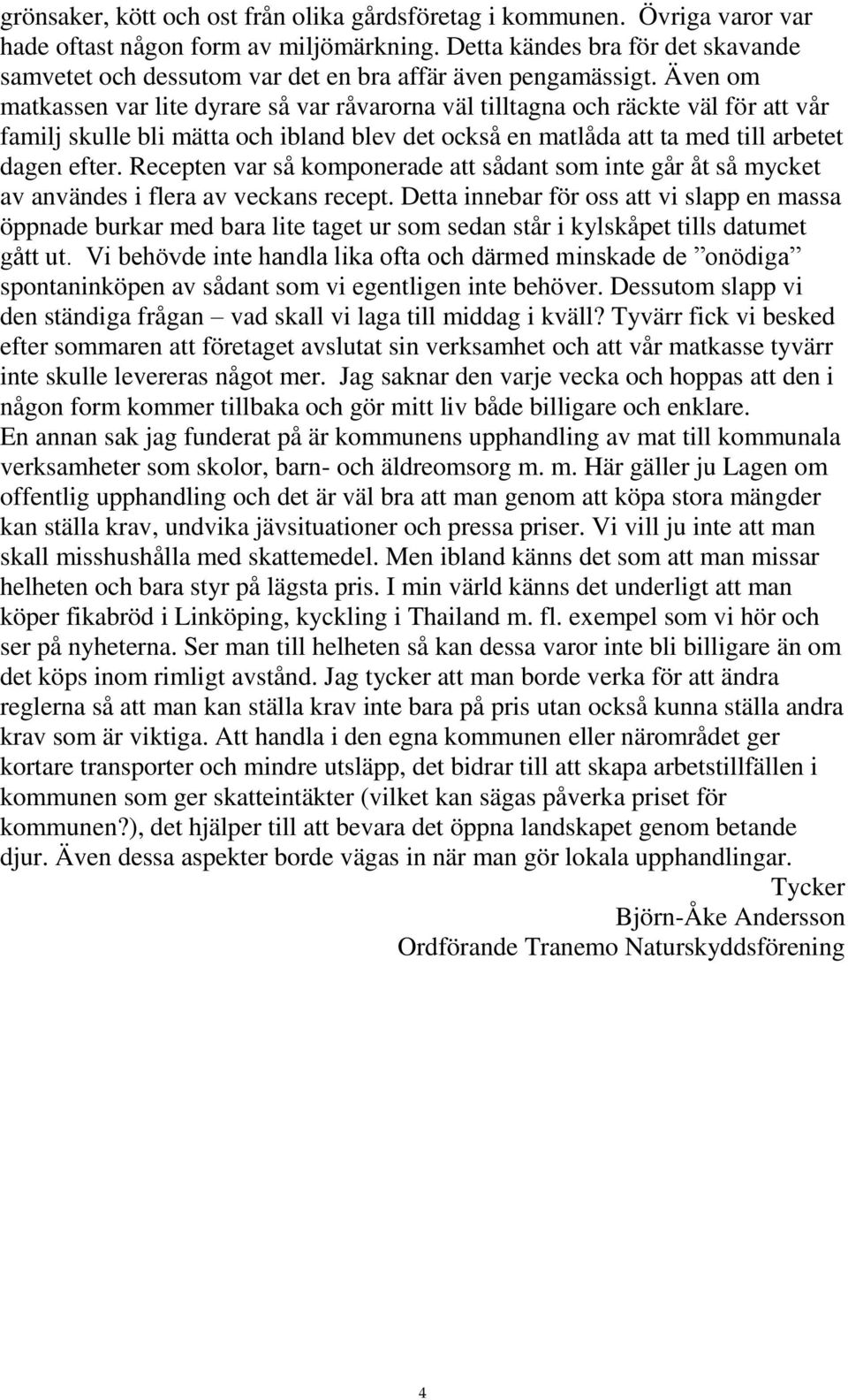 Även om matkassen var lite dyrare så var råvarorna väl tilltagna och räckte väl för att vår familj skulle bli mätta och ibland blev det också en matlåda att ta med till arbetet dagen efter.