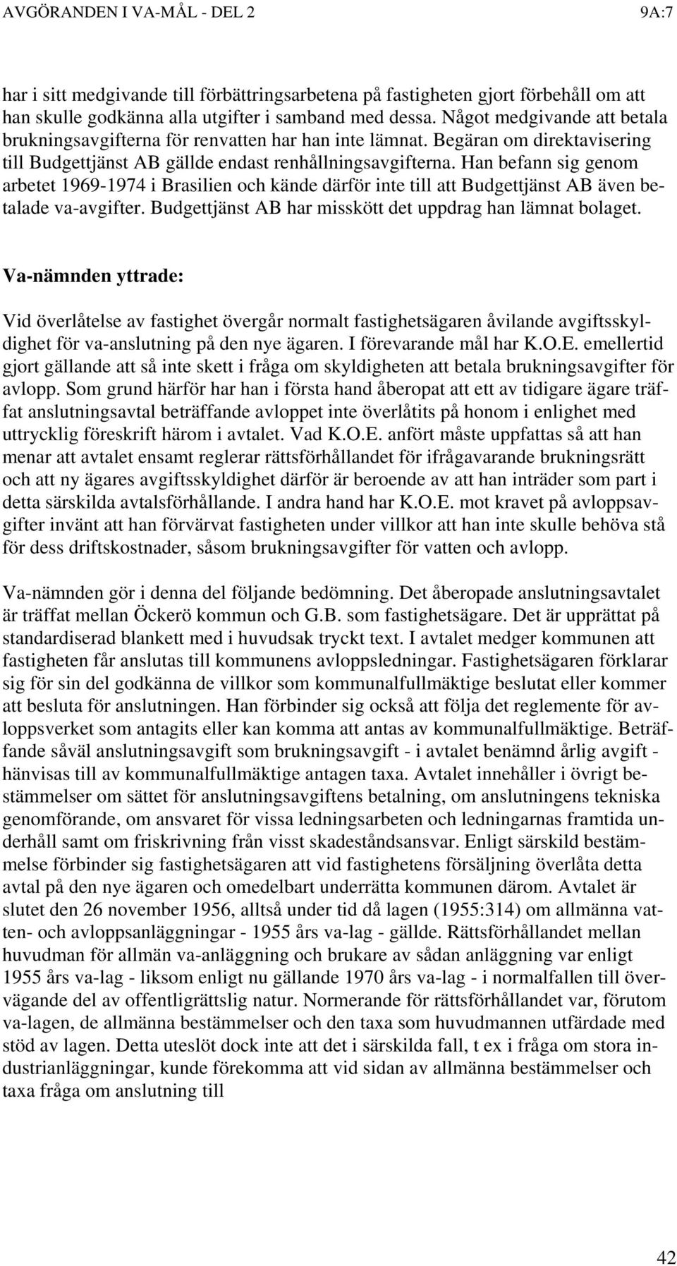 Han befann sig genom arbetet 1969-1974 i Brasilien och kände därför inte till att Budgettjänst AB även betalade va-avgifter. Budgettjänst AB har misskött det uppdrag han lämnat bolaget.