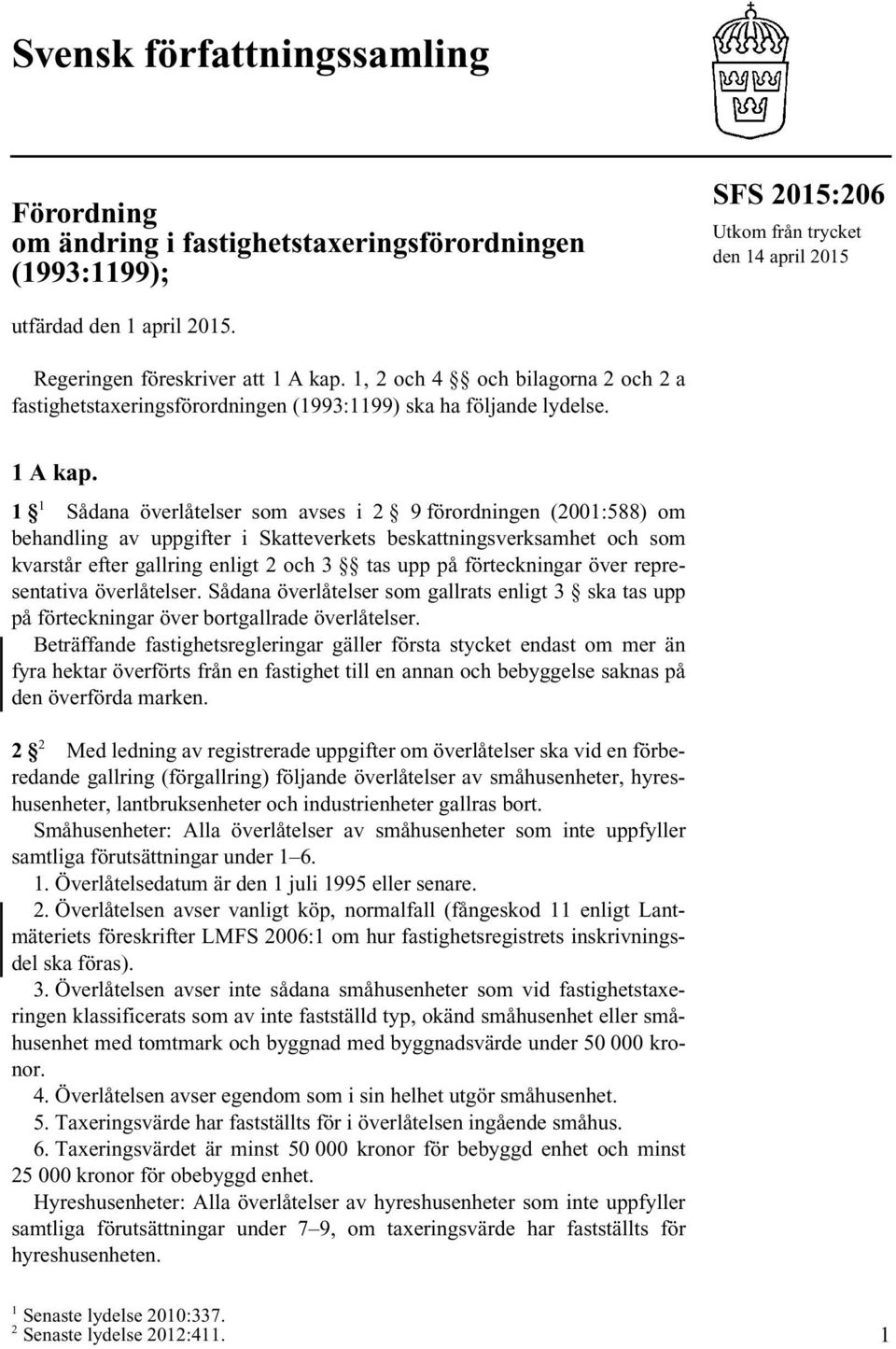 1, 2 och 4 och bilagorna 2 och 2 a fastighetstaxeringsförordningen (1993:1199) ska ha följande lydelse. 1 A kap.