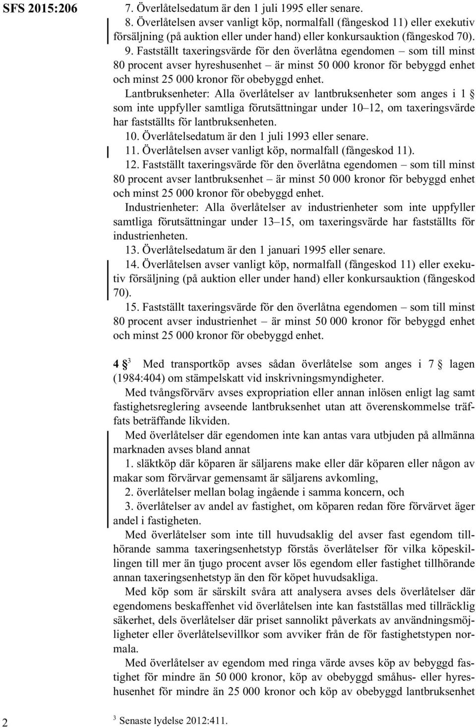 Fastställt taxeringsvärde för den överlåtna egendomen som till minst 80 procent avser hyreshusenhet är minst 50 000 kronor för bebyggd enhet och minst 25 000 kronor för obebyggd enhet.