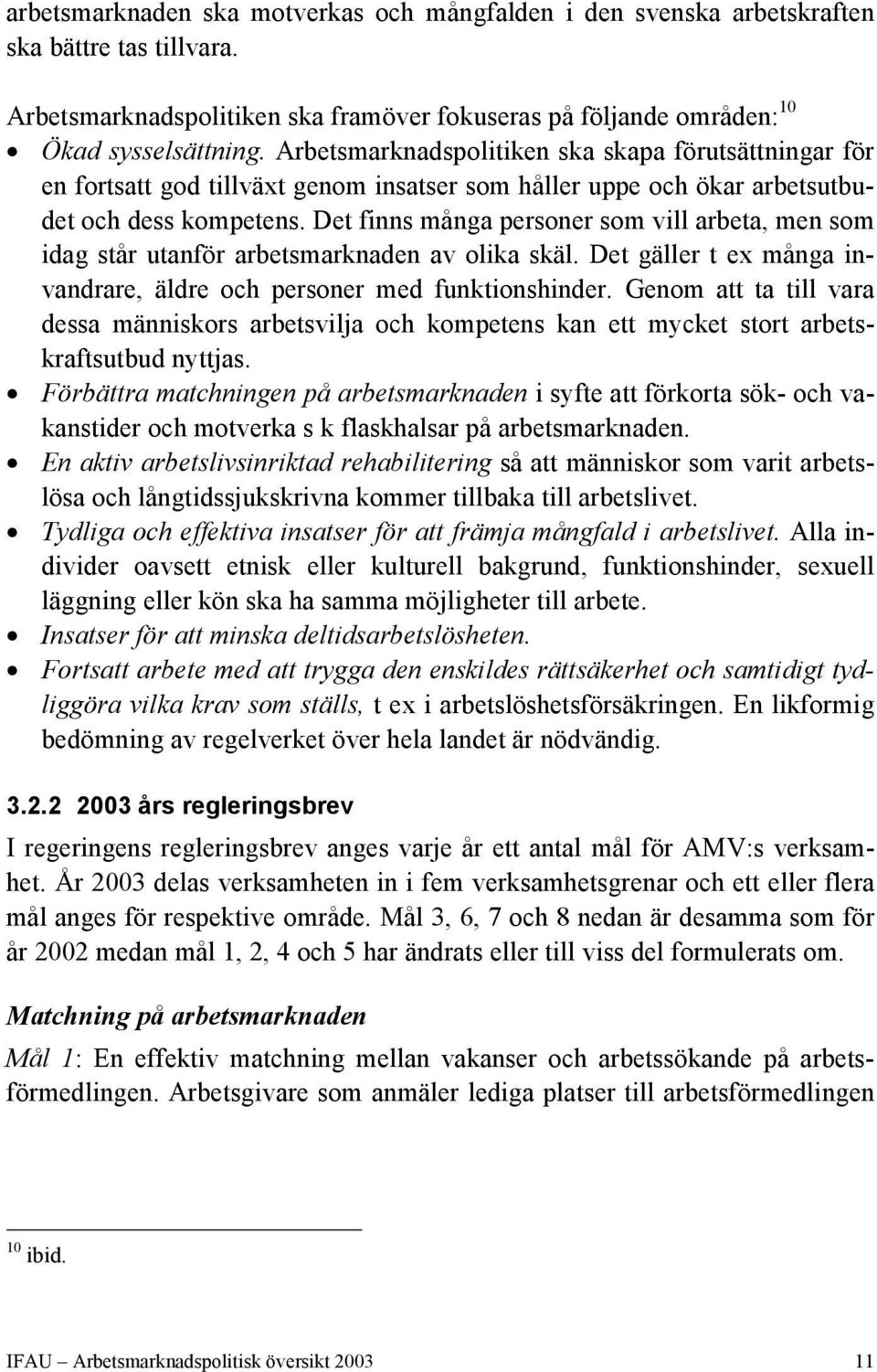 Det finns många personer som vill arbeta, men som idag står utanför arbetsmarknaden av olika skäl. Det gäller t ex många invandrare, äldre och personer med funktionshinder.