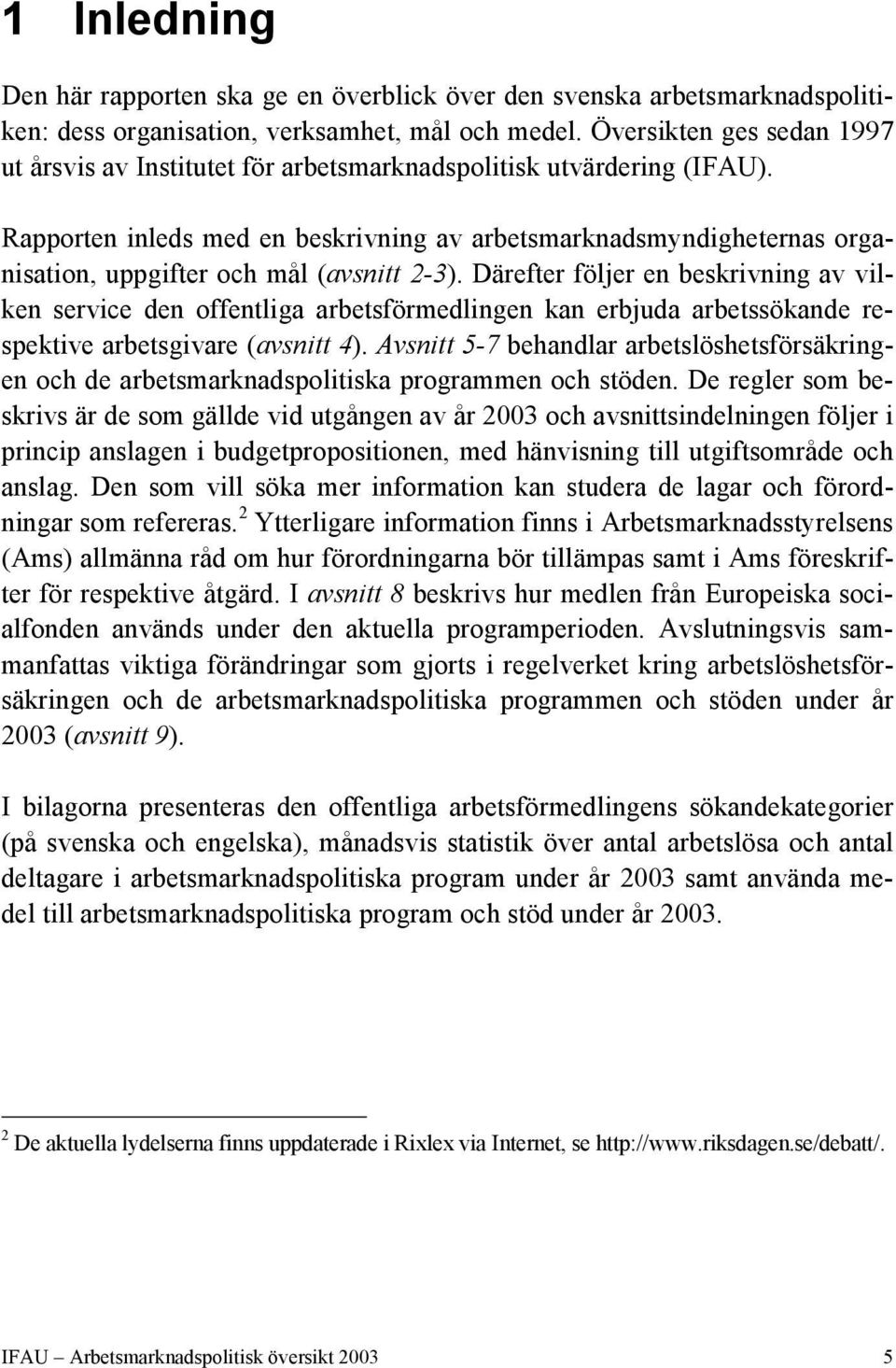 Rapporten inleds med en beskrivning av arbetsmarknadsmyndigheternas organisation, uppgifter och mål (avsnitt 2-3).