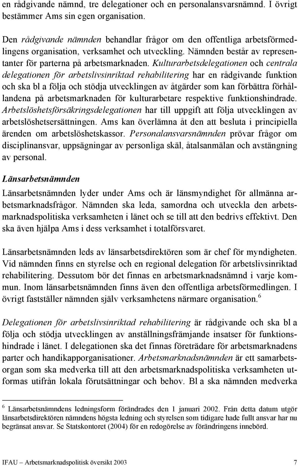 Kulturarbetsdelegationen och centrala delegationen för arbetslivsinriktad rehabilitering har en rådgivande funktion och ska bl a följa och stödja utvecklingen av åtgärder som kan förbättra