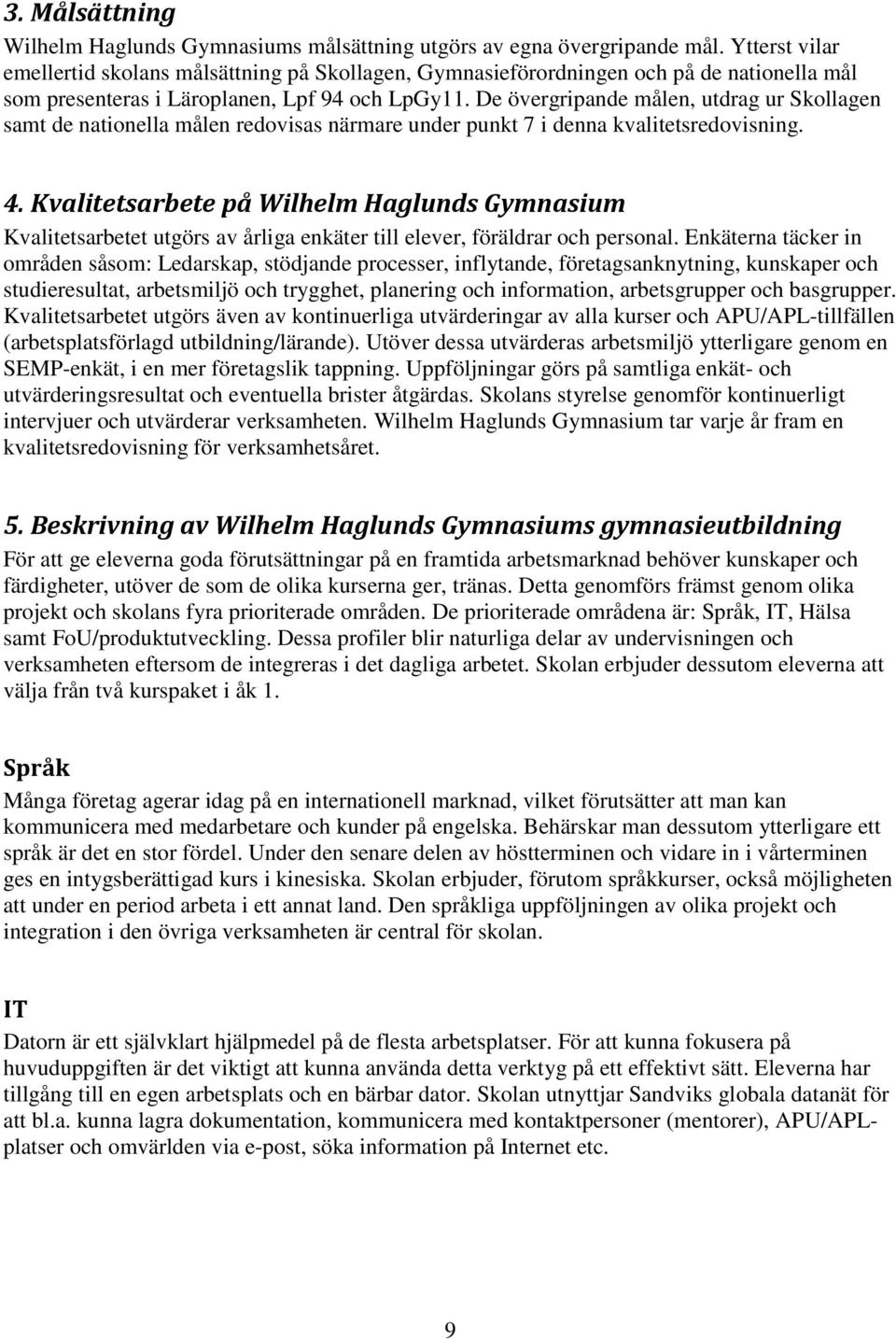 De övergripande målen, utdrag ur Skollagen samt de nationella målen redovisas närmare under punkt 7 i denna kvalitetsredovisning. 4.