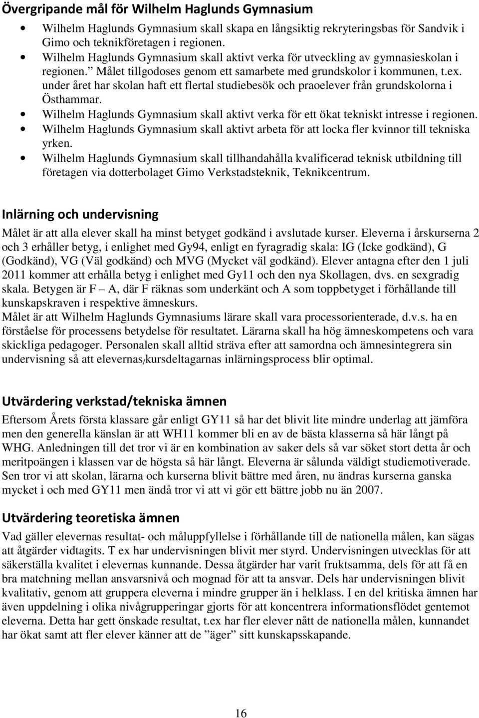 under året har skolan haft ett flertal studiebesök och praoelever från grundskolorna i Östhammar. Wilhelm Haglunds Gymnasium skall aktivt verka för ett ökat tekniskt intresse i regionen.