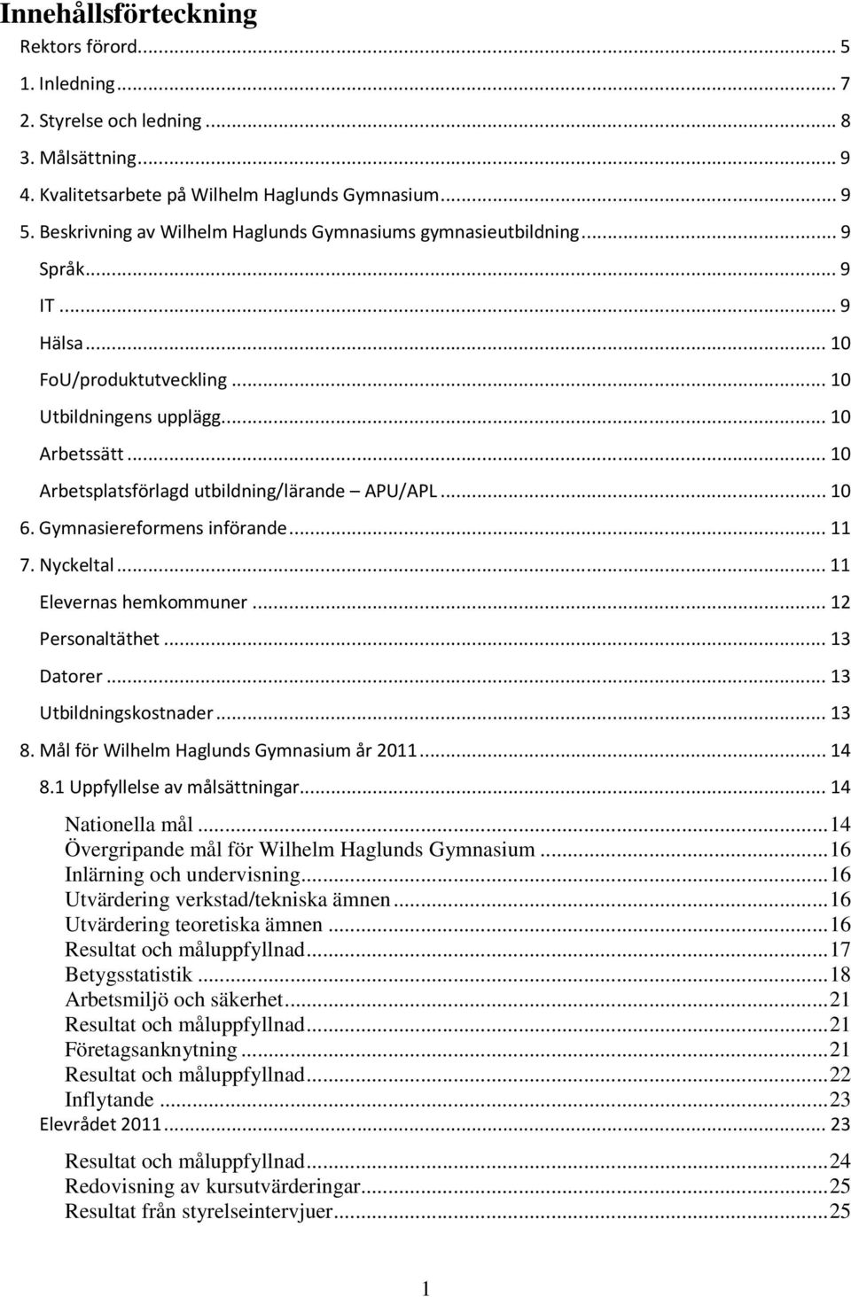 ..10 Arbetsplatsförlagd utbildning/lärande APU/APL...10 6. Gymnasiereformens införande...11 7. Nyckeltal...11 Elevernas hemkommuner...12 Personaltäthet...13 Datorer...13 Utbildningskostnader...13 8.