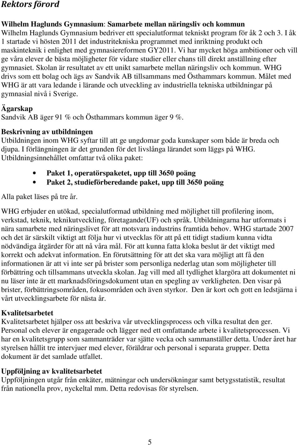 Vi har mycket höga ambitioner och vill ge våra elever de bästa möjligheter för vidare studier eller chans till direkt anställning efter gymnasiet.