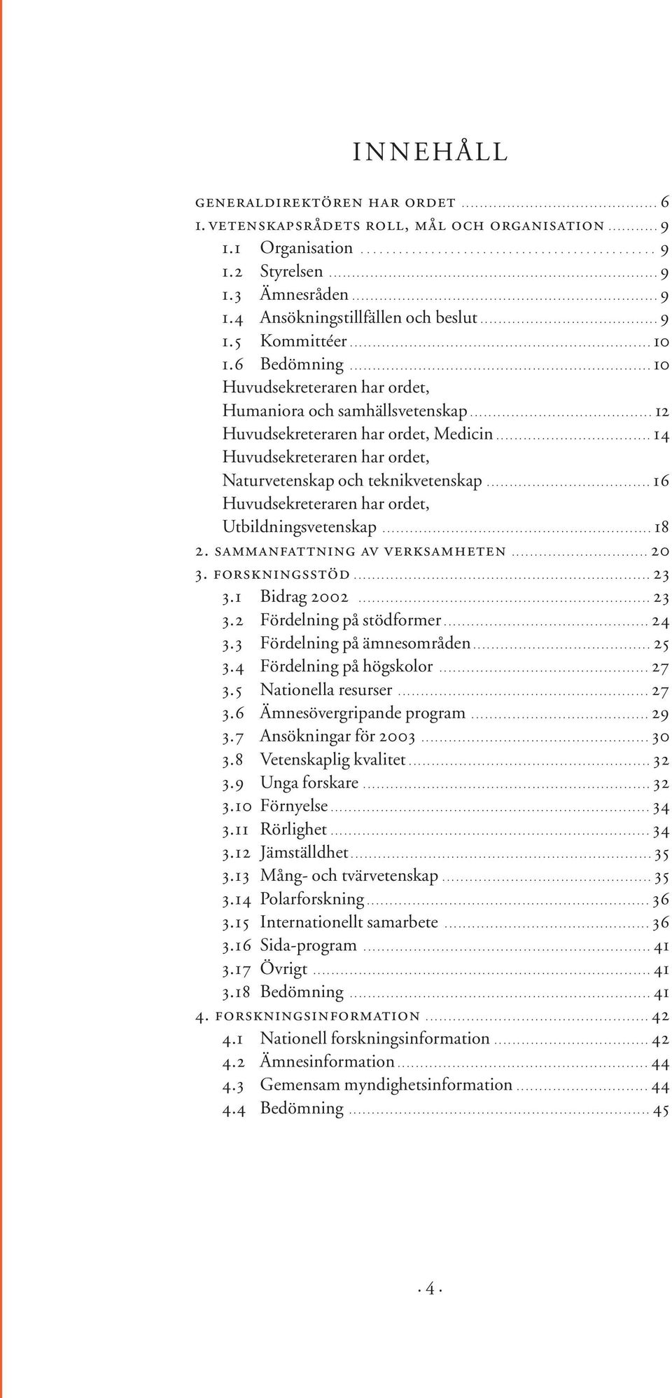 ................................................................. 10 1.6 Bedömning.................................................................. 10 Huvudsekreteraren har ordet, Humaniora och samhällsvetenskap.