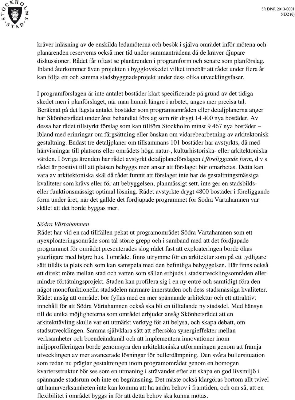Ibland återkommer även projekten i bygglovskedet vilket innebär att rådet under flera år kan följa ett och samma stadsbyggnadsprojekt under dess olika utvecklingsfaser.