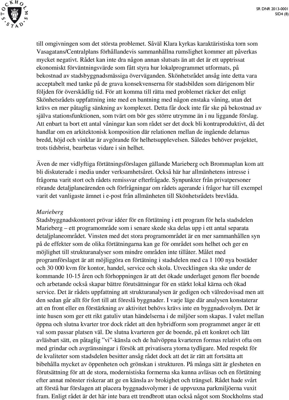 Skönhetsrådet ansåg inte detta vara acceptabelt med tanke på de grava konsekvenserna för stadsbilden som därigenom blir följden för överskådlig tid.