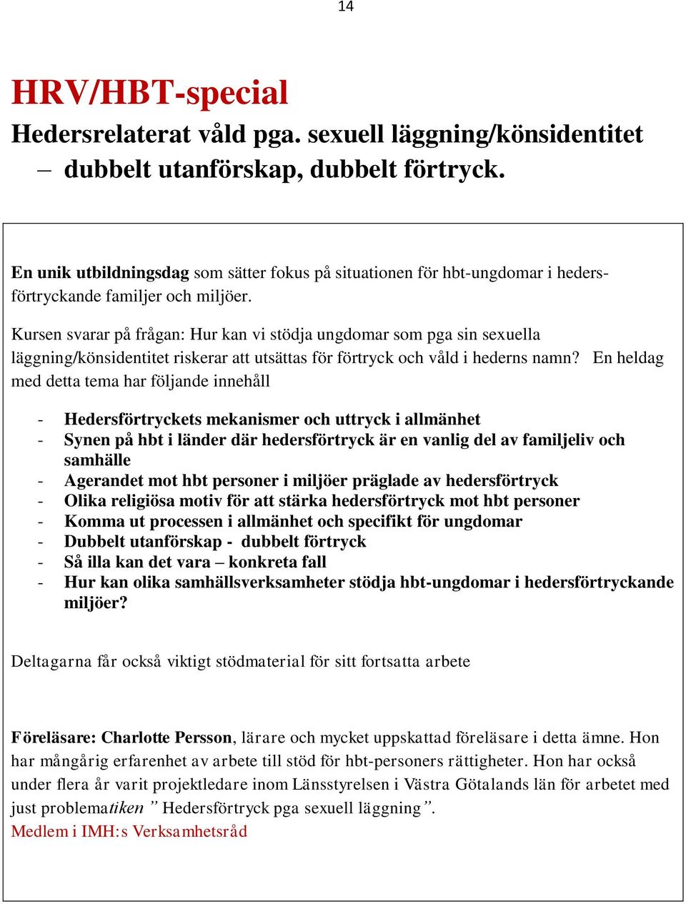 Kursen svarar på frågan: Hur kan vi stödja ungdomar som pga sin sexuella läggning/könsidentitet riskerar att utsättas för förtryck och våld i hederns namn?