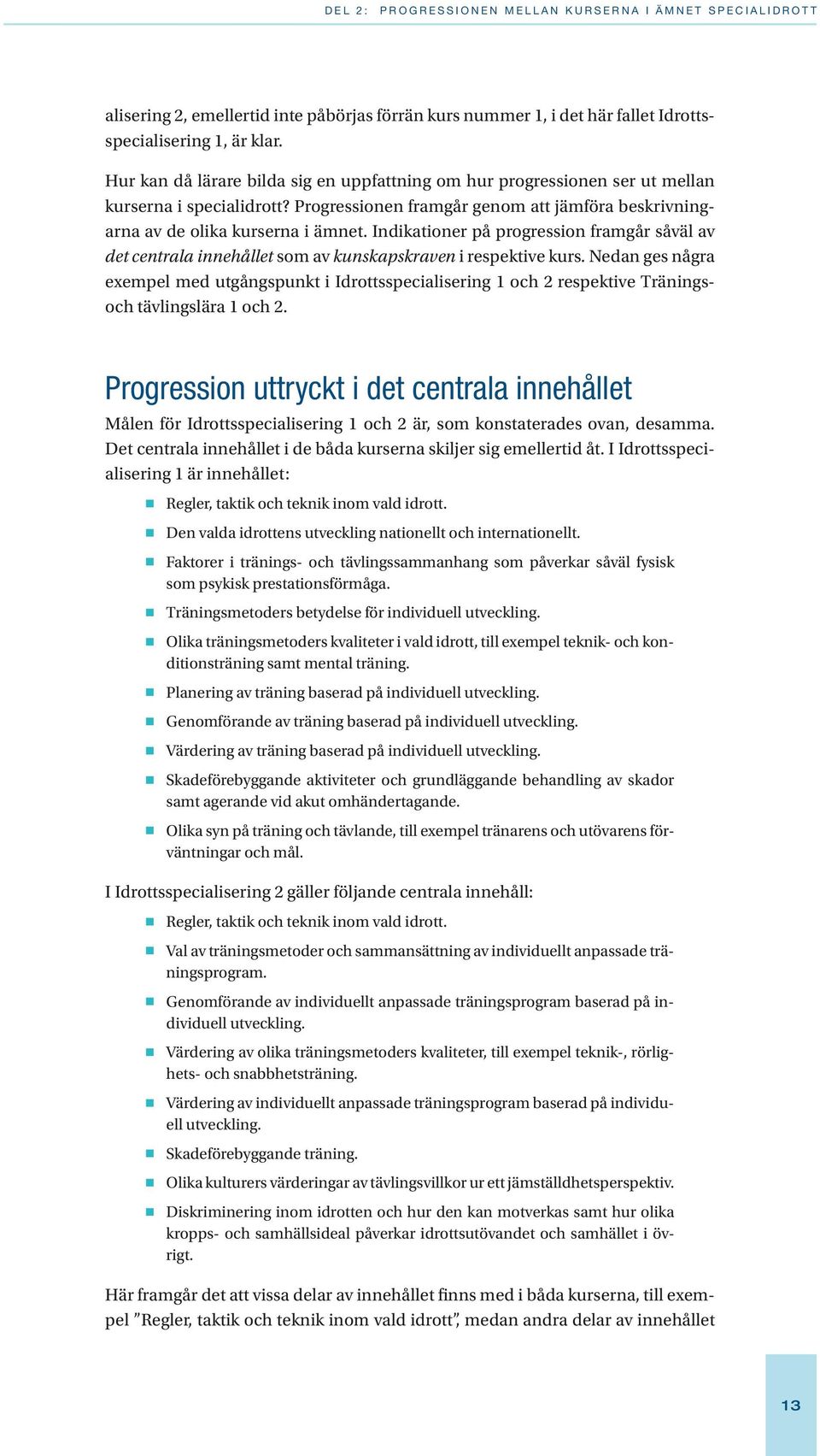 Indikationer på progression framgår såväl av det centrala innehållet som av kunskapskraven i respektive kurs.