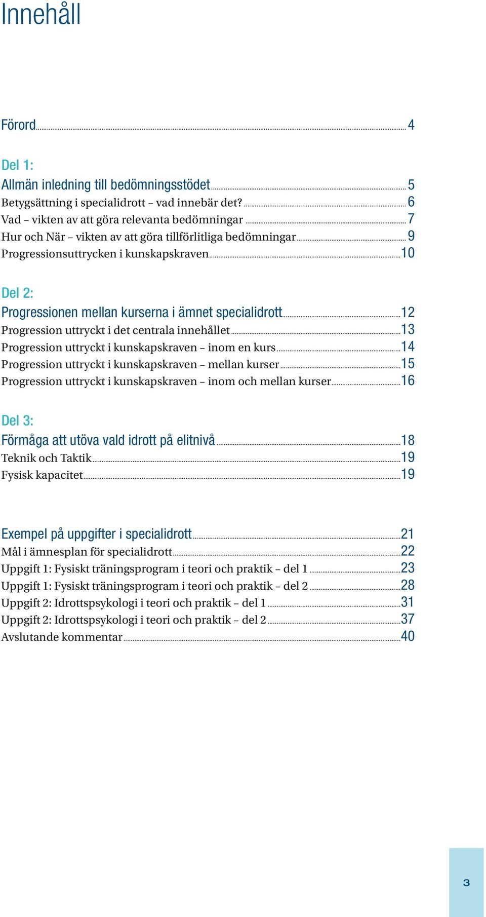 ..12 Progression uttryckt i det centrala innehållet...13 Progression uttryckt i kunskapskraven inom en kurs...14 Progression uttryckt i kunskapskraven mellan kurser.