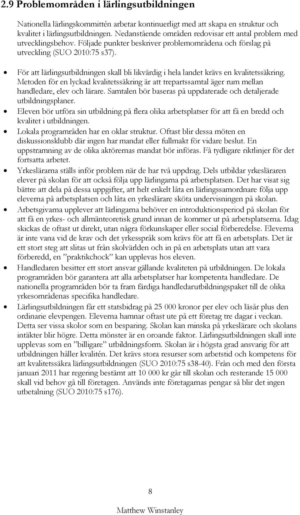 För att lärlingsutbildningen skall bli likvärdig i hela landet krävs en kvalitetssäkring. Metoden för en lyckad kvalitetssäkring är att trepartssamtal äger rum mellan handledare, elev och lärare.