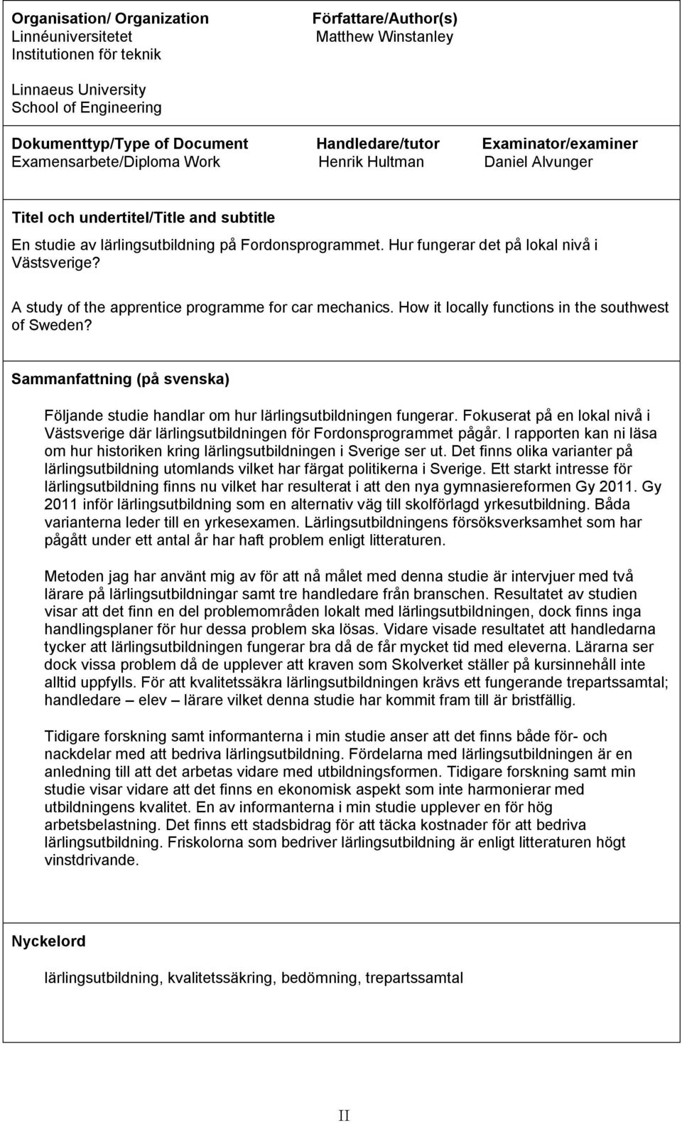 A study of the apprentice programme for car mechanics. How it locally functions in the southwest of Sweden? Sammanfattning (på svenska) Följande studie handlar om hur lärlingsutbildningen fungerar.
