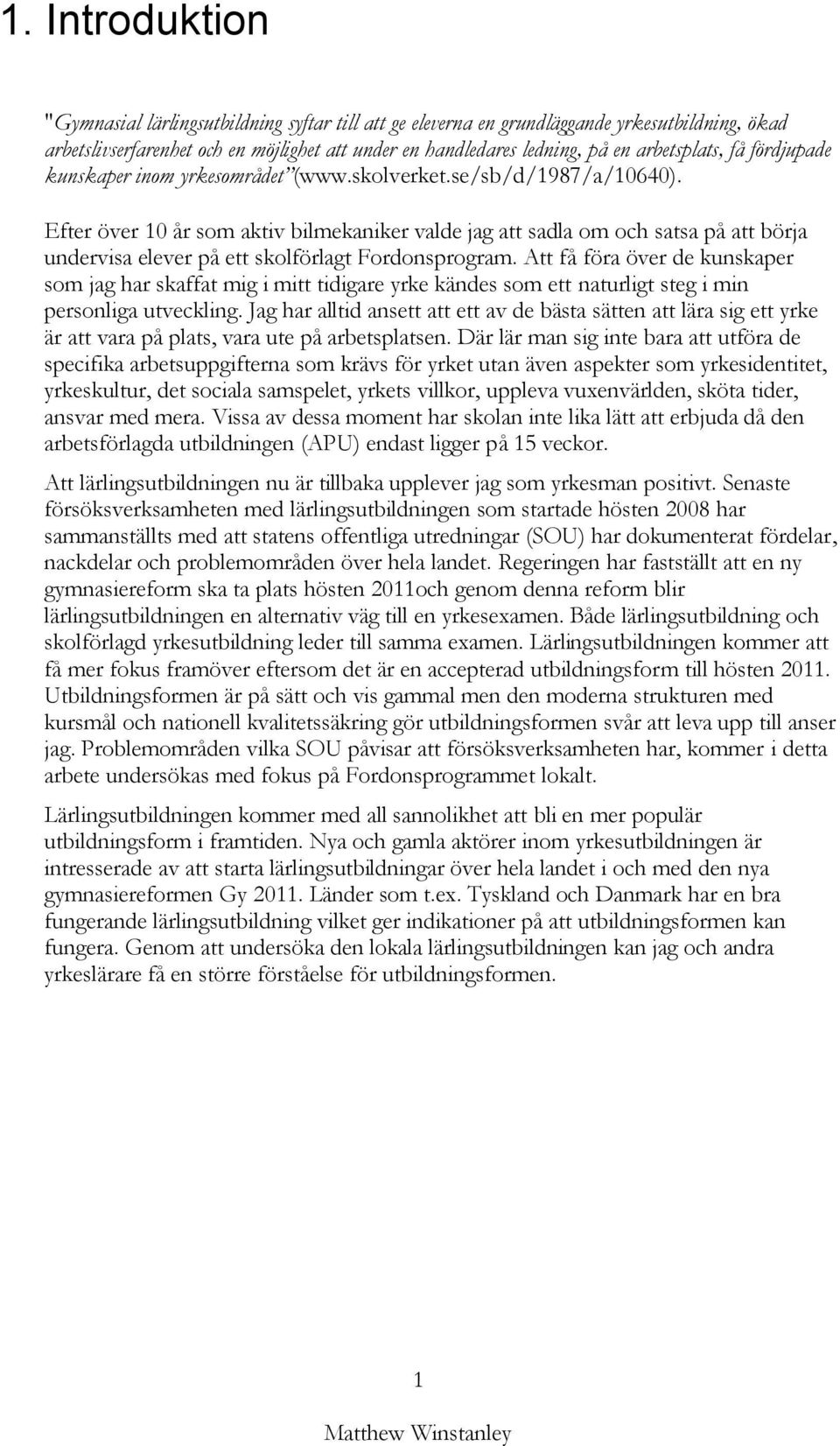 Efter över 10 år som aktiv bilmekaniker valde jag att sadla om och satsa på att börja undervisa elever på ett skolförlagt Fordonsprogram.