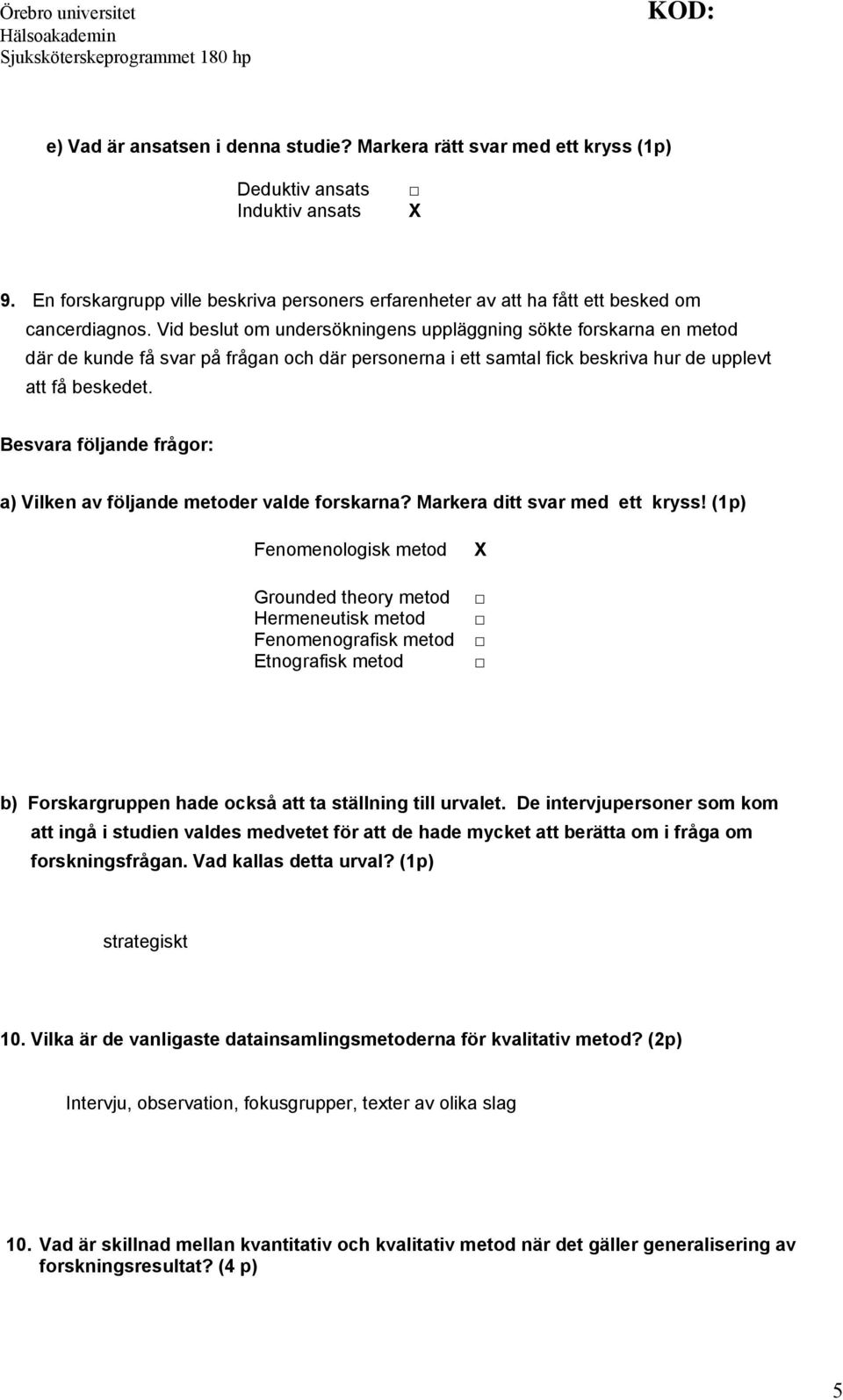 Vid beslut om undersökningens uppläggning sökte forskarna en metod där de kunde få svar på frågan och där personerna i ett samtal fick beskriva hur de upplevt att få beskedet.