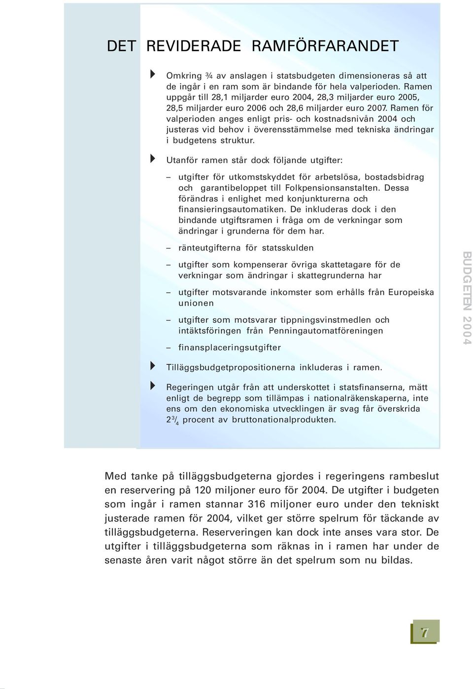 Ramen för valperioden anges enligt pris- och kostnadsnivån 2004 och justeras vid behov i överensstämmelse med tekniska ändringar i budgetens struktur.