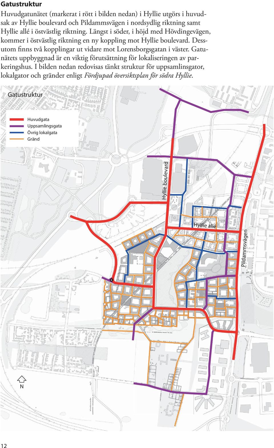 Dessutom finns två kopplingar ut vidare mot Lorensborgsgatan i väster. Gatunätets uppbyggnad är en viktig förutsättning för lokaliseringen av parkeringshus.