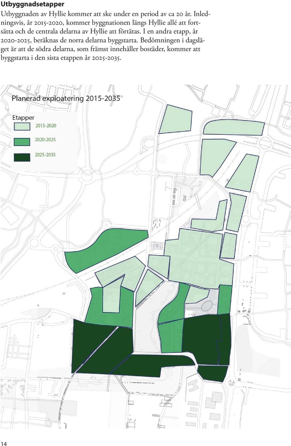 av Hyllie att förtätas. I en andra etapp, år 2020-2025, beräknas de norra delarna byggstarta.