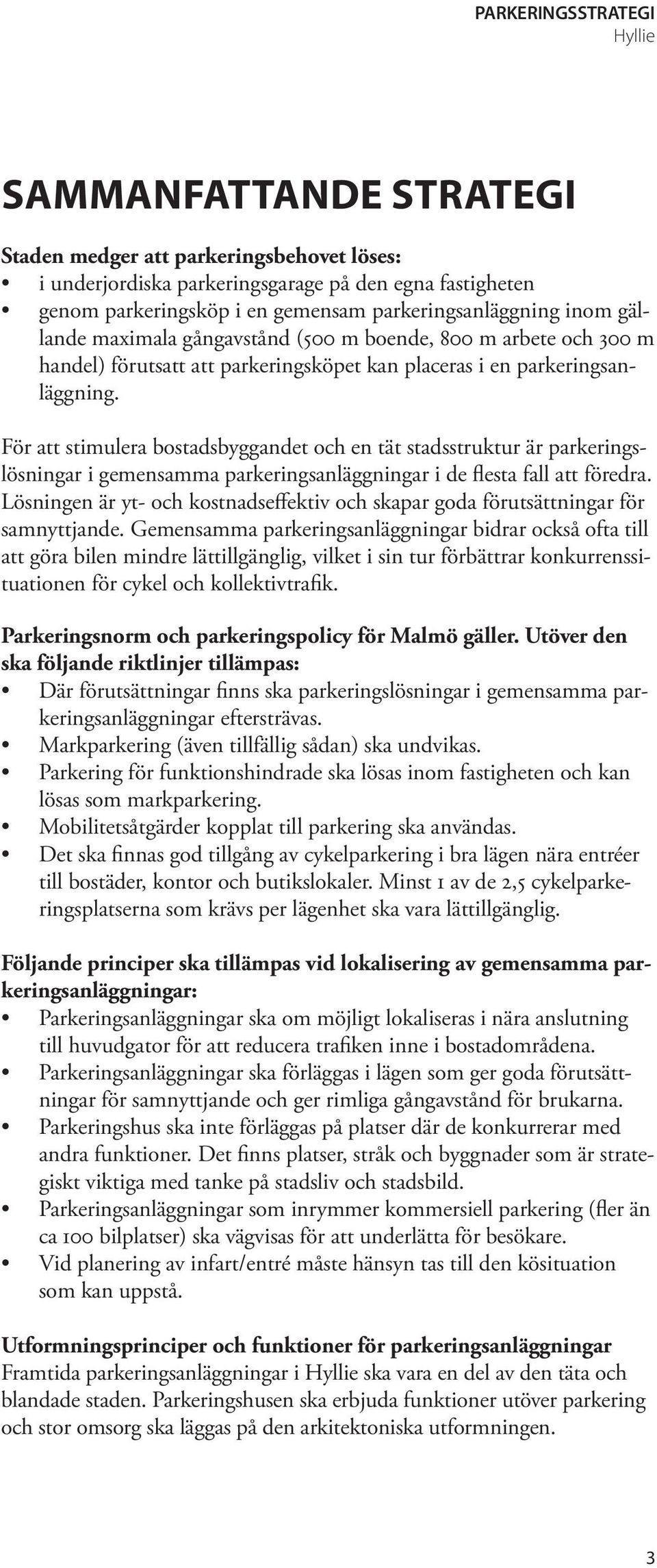 För att stimulera bostadsbyggandet och en tät stadsstruktur är parkeringslösningar i gemensamma parkeringsanläggningar i de flesta fall att föredra.