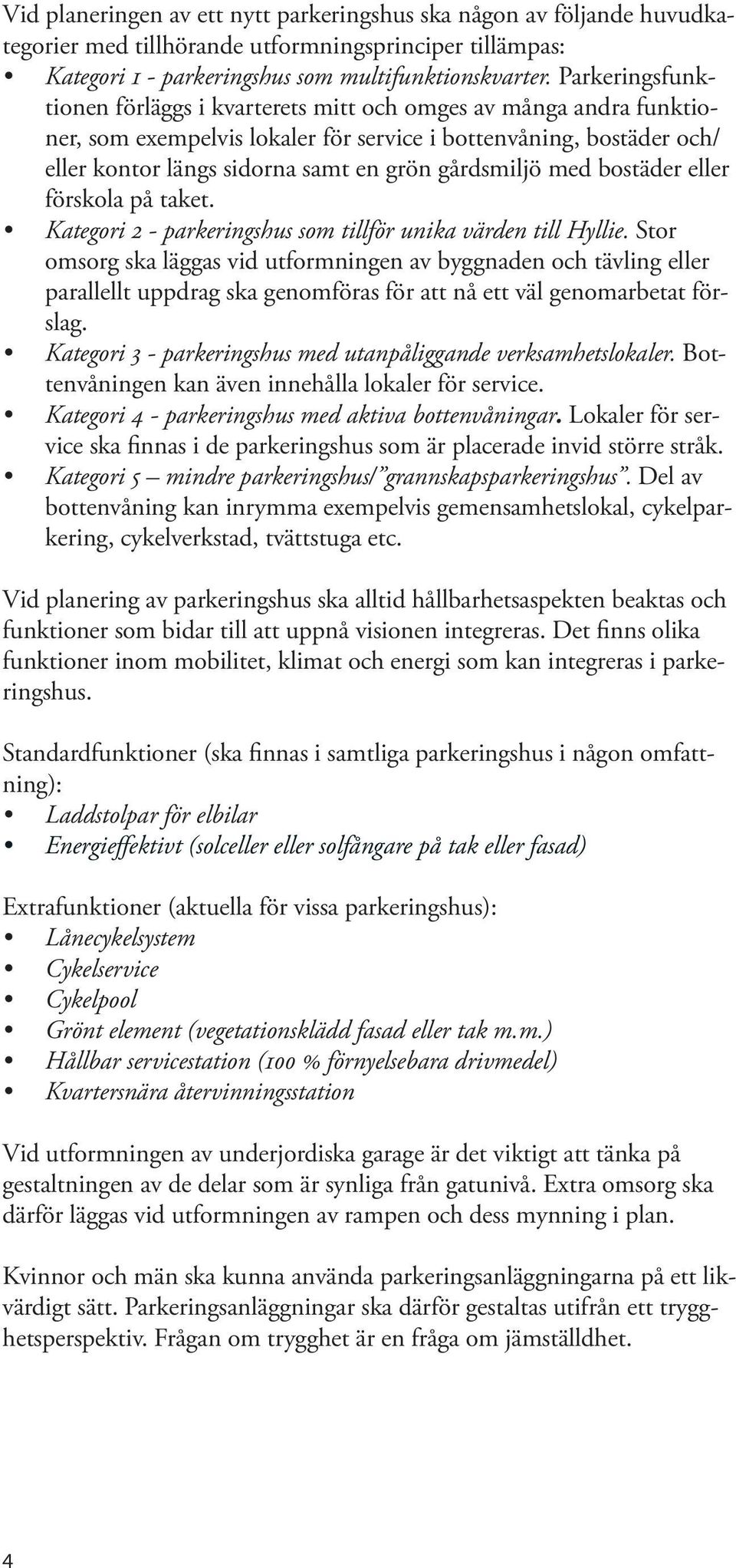 gårdsmiljö med bostäder eller förskola på taket. Kategori 2 - parkeringshus som tillför unika värden till Hyllie.