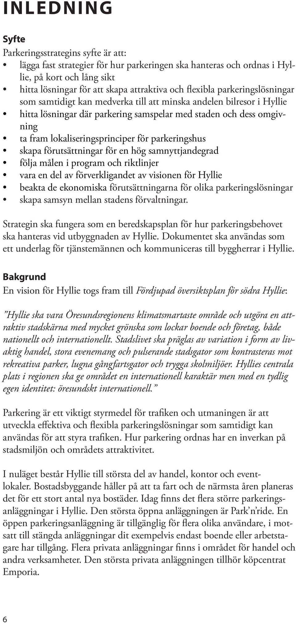 för parkeringshus skapa förutsättningar för en hög samnyttjandegrad följa målen i program och riktlinjer vara en del av förverkligandet av visionen för Hyllie beakta de ekonomiska förutsättningarna