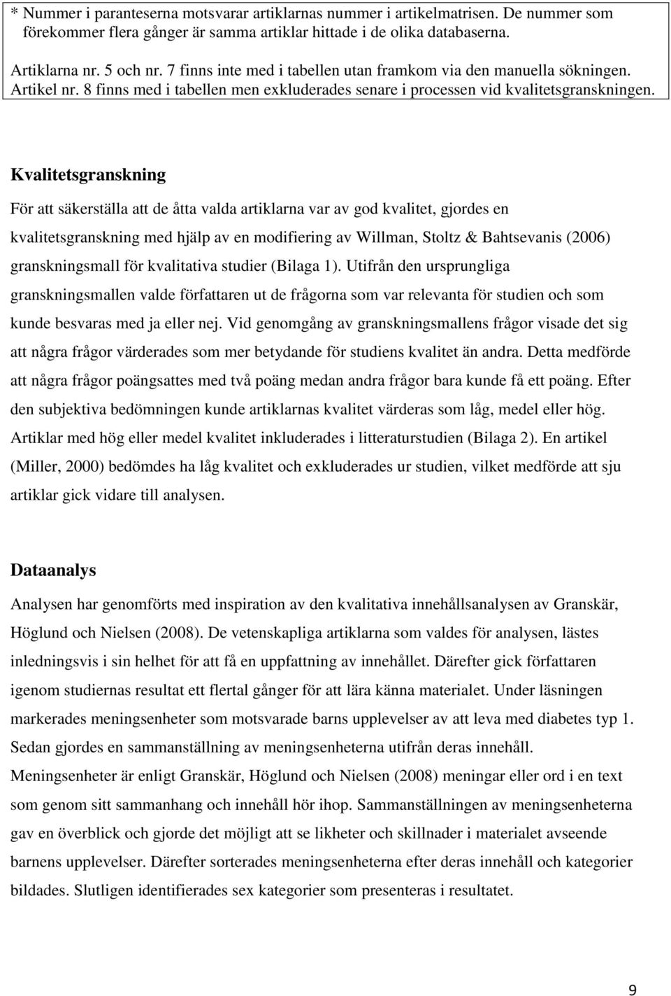 Kvalitetsgranskning För att säkerställa att de åtta valda artiklarna var av god kvalitet, gjordes en kvalitetsgranskning med hjälp av en modifiering av Willman, Stoltz & Bahtsevanis (2006)