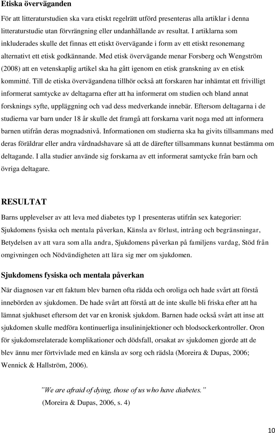 Med etisk övervägande menar Forsberg och Wengström (2008) att en vetenskaplig artikel ska ha gått igenom en etisk granskning av en etisk kommitté.