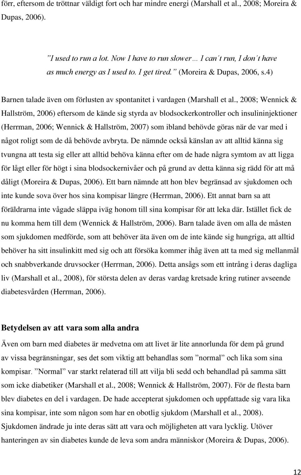 , 2008; Wennick & Hallström, 2006) eftersom de kände sig styrda av blodsockerkontroller och insulininjektioner (Herrman, 2006; Wennick & Hallström, 2007) som ibland behövde göras när de var med i