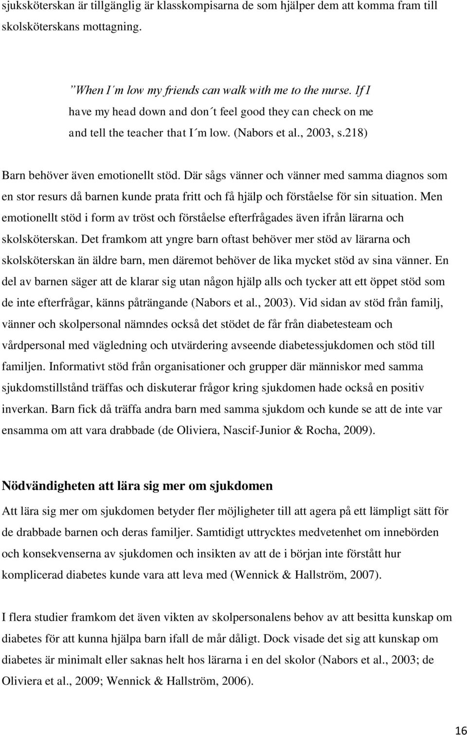 Där sågs vänner och vänner med samma diagnos som en stor resurs då barnen kunde prata fritt och få hjälp och förståelse för sin situation.